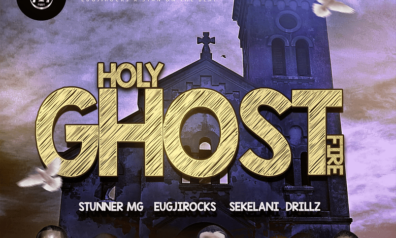 Eugjirocks Ft. Stunner MG & Sekelani Drills - Holy Ghost Fire Mp3 Download
